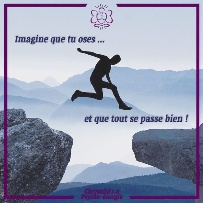 Imagine que tu oses et que tout se passe bien